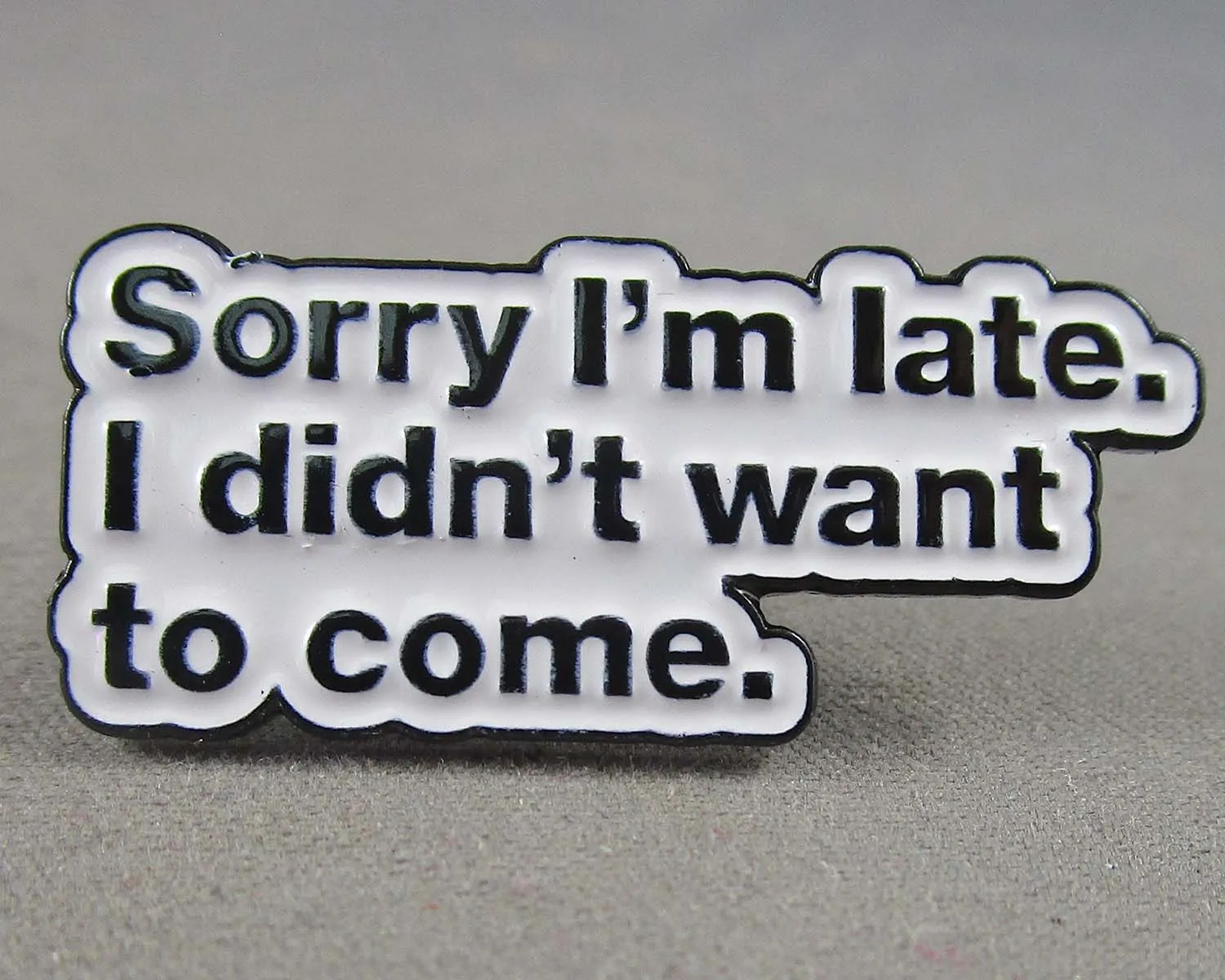 "Sorry I'm Late.  I Didn't Want to Come" Enamel Pin 1pc (BIN 53)